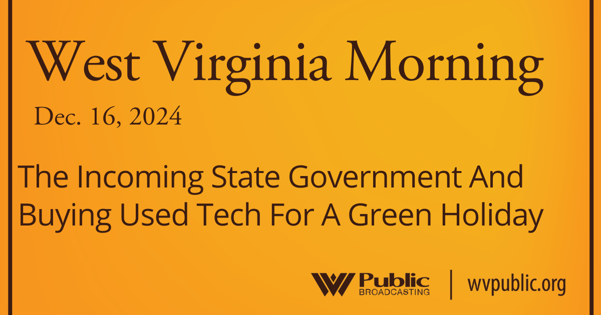 The Incoming State Government And Buying Used Tech For A Green Holiday, This West Virginia Morning