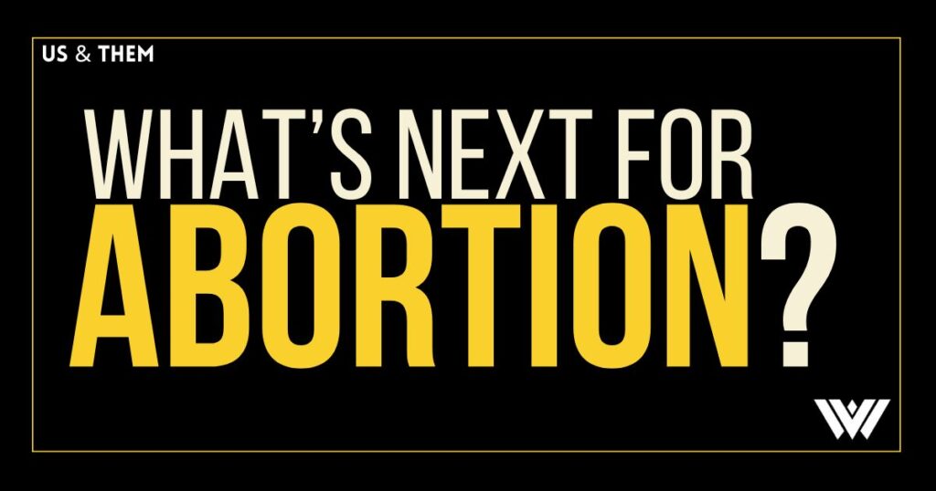 A black background with white and yellow letters on top. The letters read, "Us & Them: What's next for abortion?" In the corner at the bottom of the graphic is the West Virginia Public Broadcasting logo.