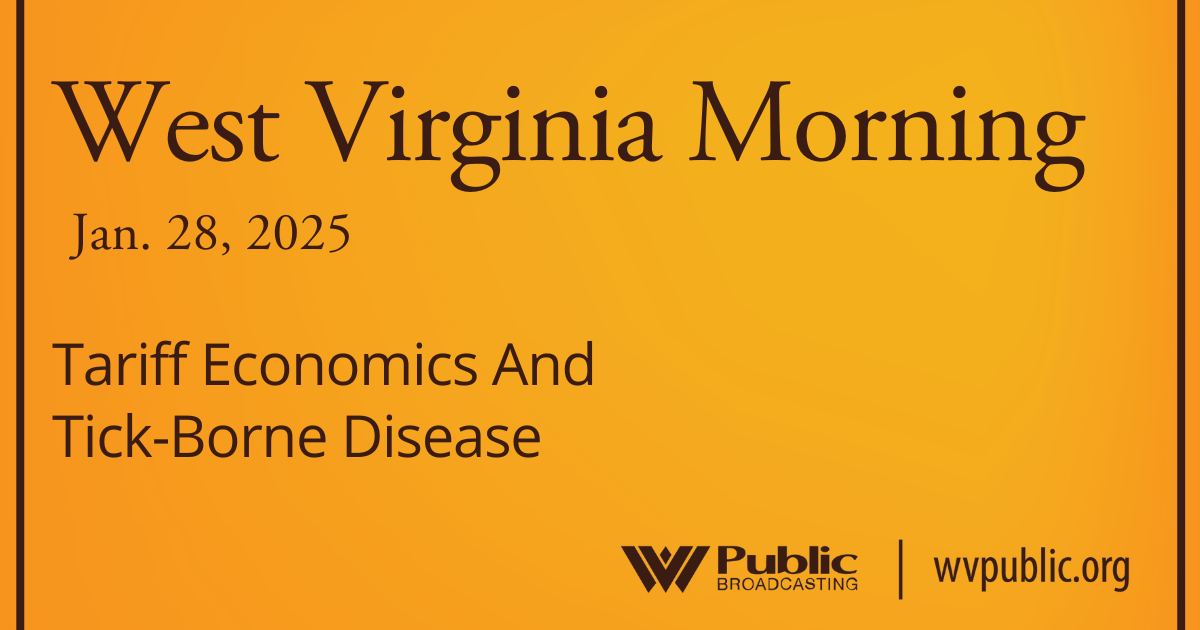 Tariff Economics And Tick-Borne Disease, This West Virginia Morning