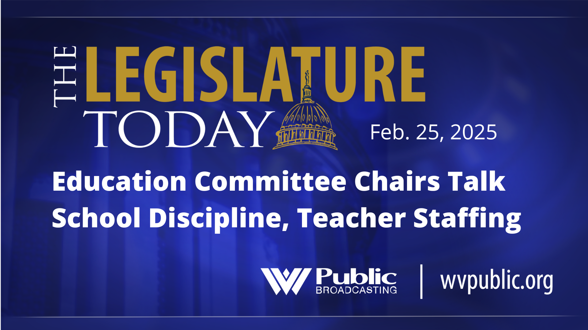 A blue background with the words, "The Legislature Today: Education Committee Chairs Talk School Discipline, Teacher Staffing."