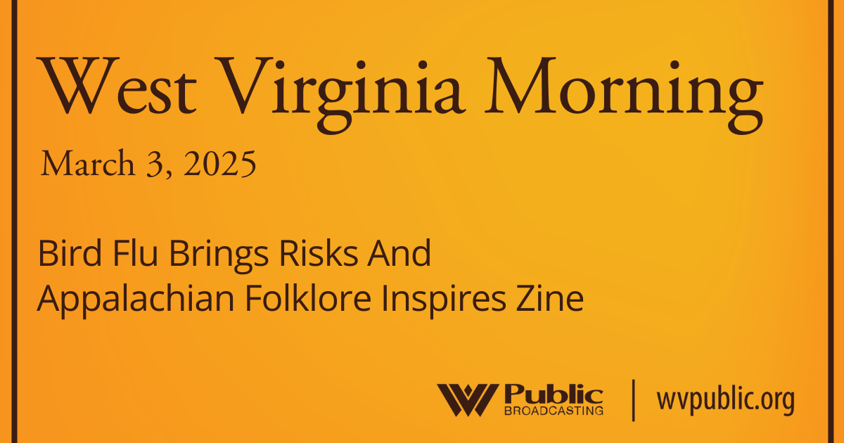 Bird Flu Brings Risks And Appalachian Folklore Inspires Zine, This West Virginia Morning