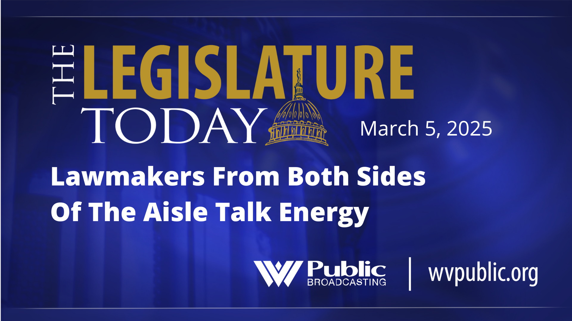 A blue background with the words, "The Legislature Today: Lawmakers From Both Sides Of The Aisle Talk Energy."