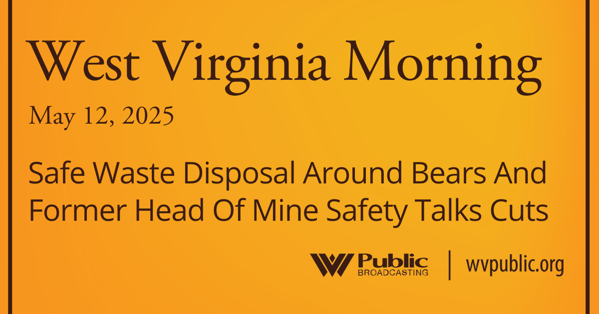 Safe Waste Disposal Around Bears And Former Head Of Mine Safety Talks Cuts, This West Virginia Morning