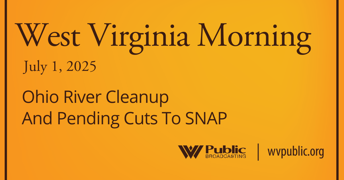 Ohio River Cleanup And Possible Cuts To SNAP, This West Virginia Morning