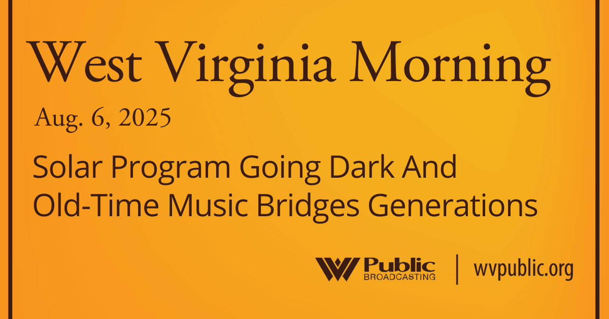Solar Program Going Dark And Old-Time Music Bridges Generations, This West Virginia Morning