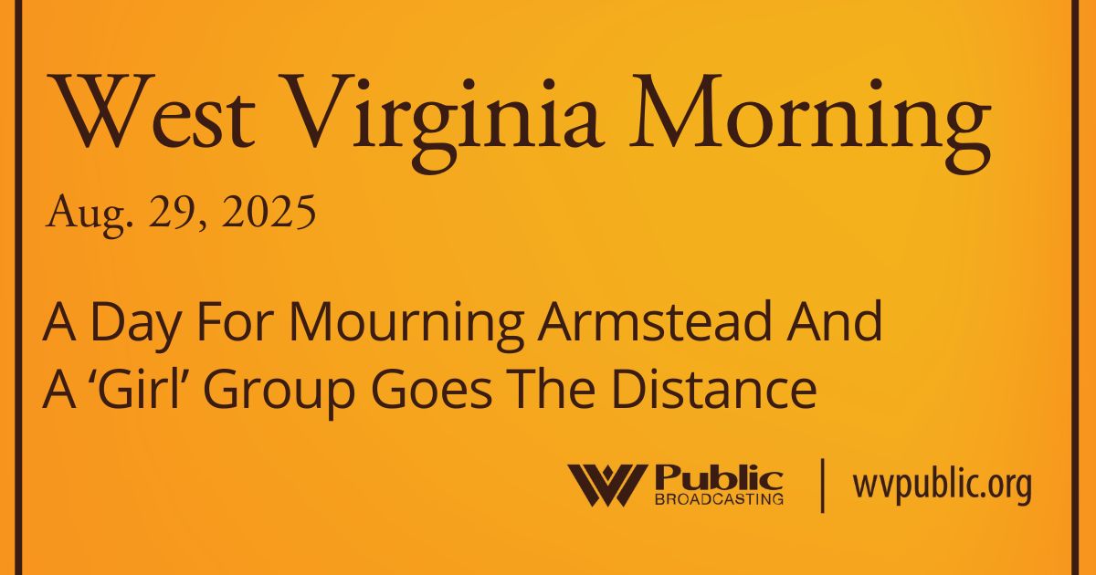 A Day For Mourning Armstead And A ‘Girl’ Group Goes The Distance, This West Virginia Morning