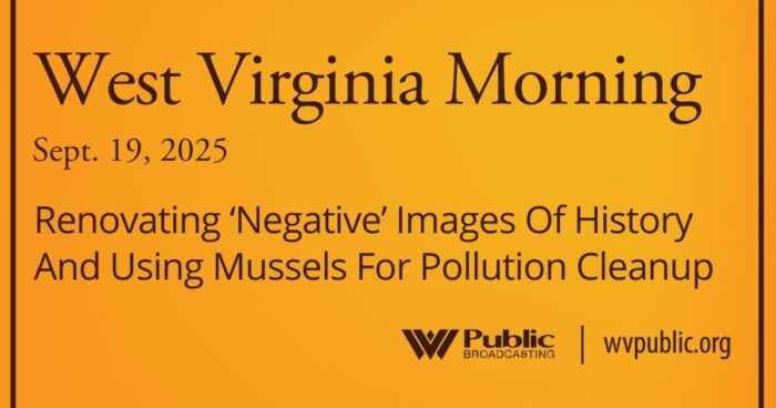 Renovating ‘Negative’ Images Of History And Using Mussels For Pollution Cleanup, This West Virginia Morning