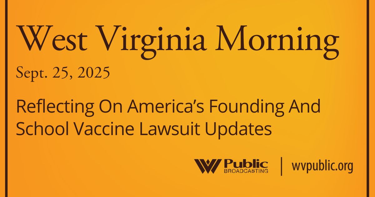 Reflecting On America’s Founding And School Vaccine Lawsuit Updates, This West Virginia Morning