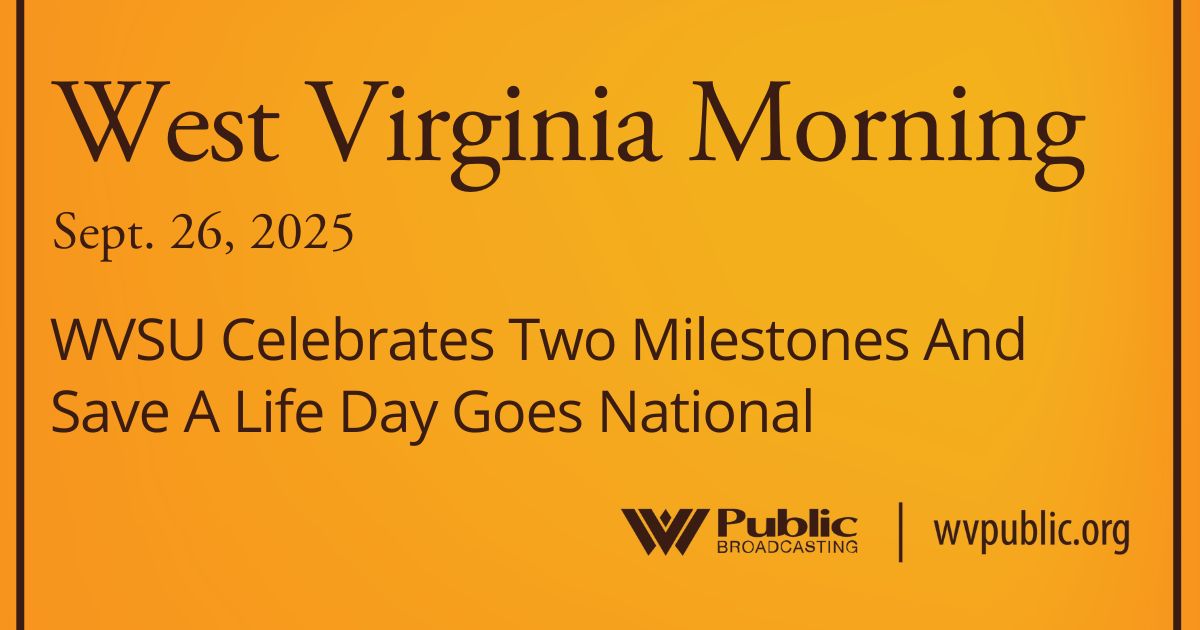 WVSU Celebrates Two Milestones And Save A Life Day Goes National, This West Virginia Morning