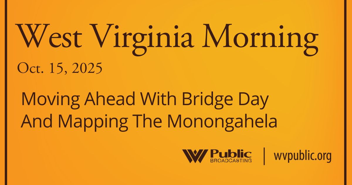 Moving Ahead With Bridge Day And Mapping The Monongahela, This West Virginia Morning