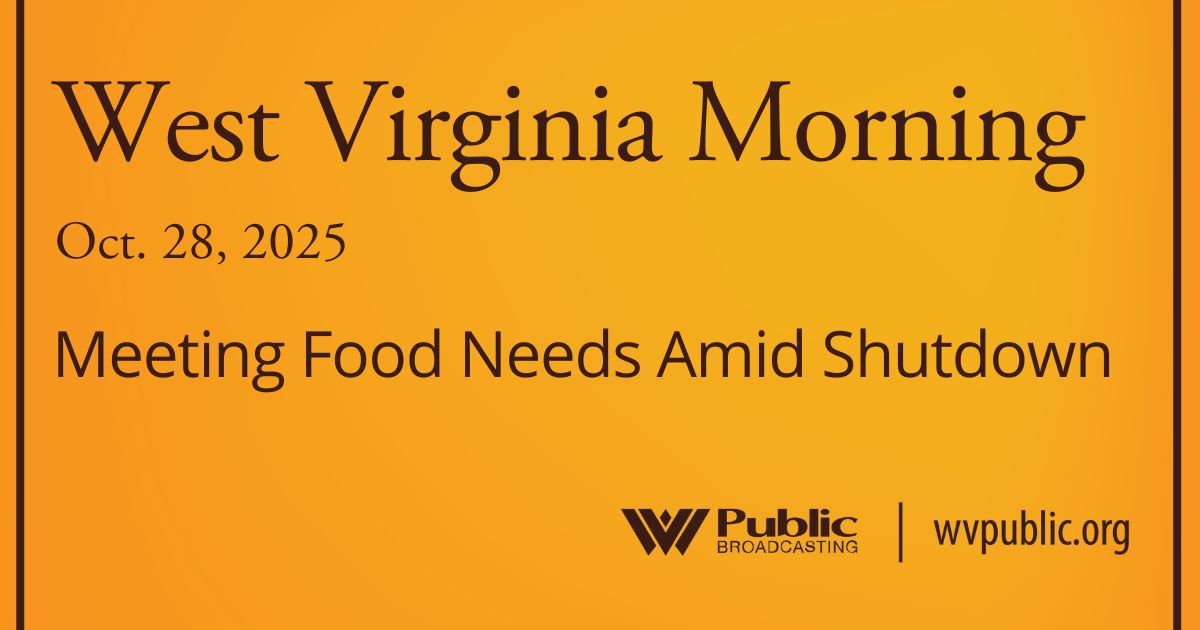 Meeting Food Needs Amid Shutdown, This West Virginia Morning