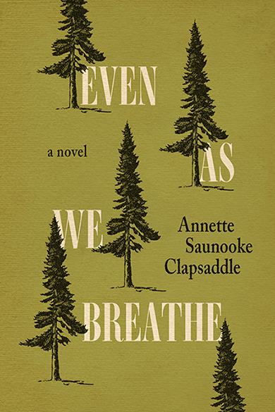The cover of a book featuring a light green background and darker trees drawn in a pattern. The words, "Even As We Breathe" are seen, including the author's name, Annette Saunooke Clapsaddle.