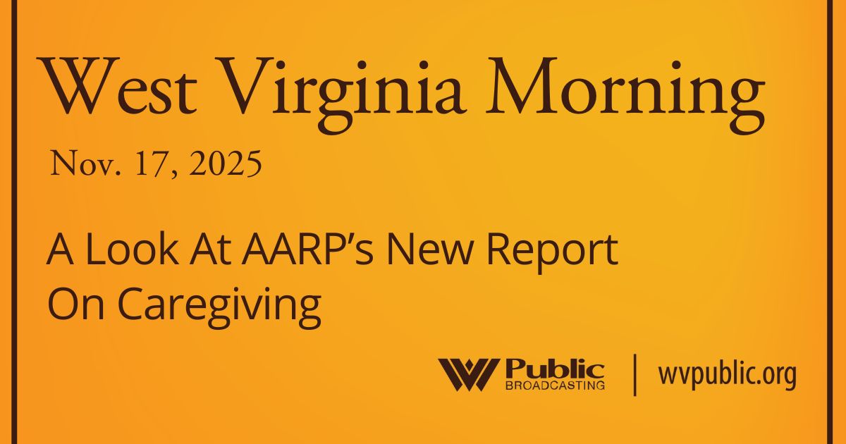 A Look At AARP’s New Report On Caregiving, This West Virginia Morning