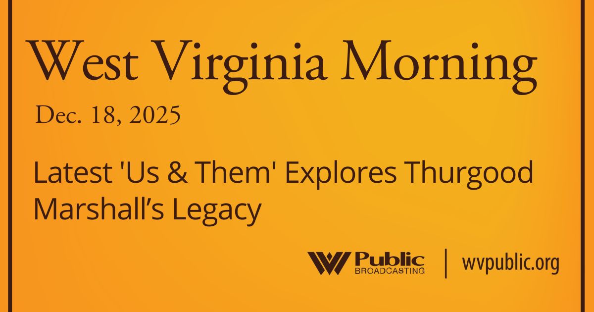 Latest ‘Us & Them’ Explores Thurgood Marshall’s Legacy, This West Virginia Morning