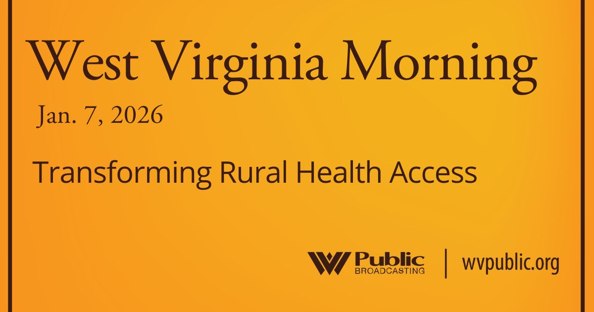Transforming Rural Health Access, This West Virginia Morning