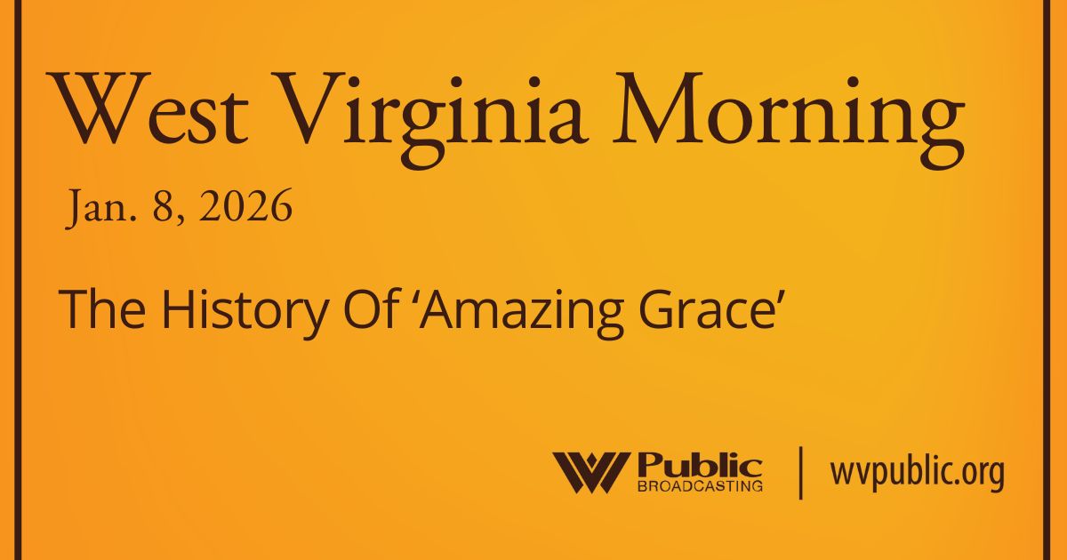The History Of ‘Amazing Grace,’ This West Virginia Morning