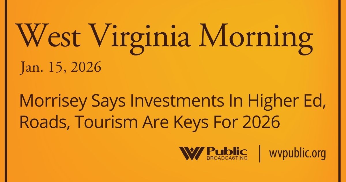 Morrisey Says Investments In Higher Ed, Roads, Tourism Are Keys For 2026, This West Virginia Morning
