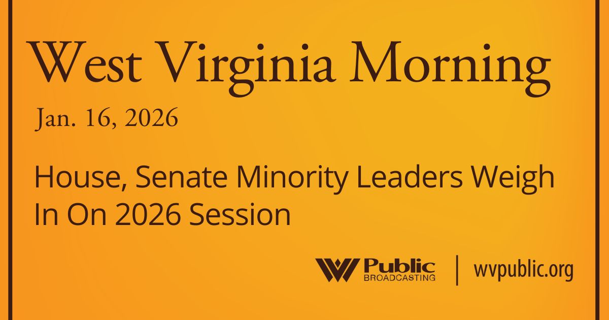House, Senate Minority Leaders Weigh In On 2026 Session, This West Virginia Morning