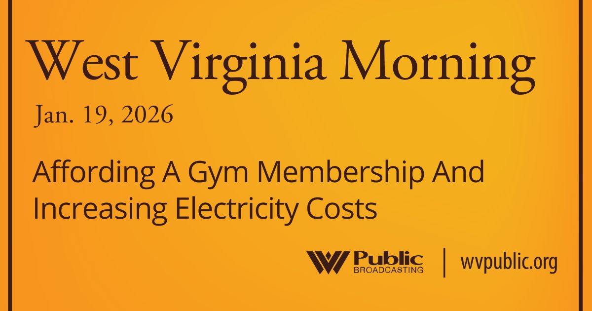 Affording A Gym Membership And Increasing Electricity Costs, This West Virginia Morning