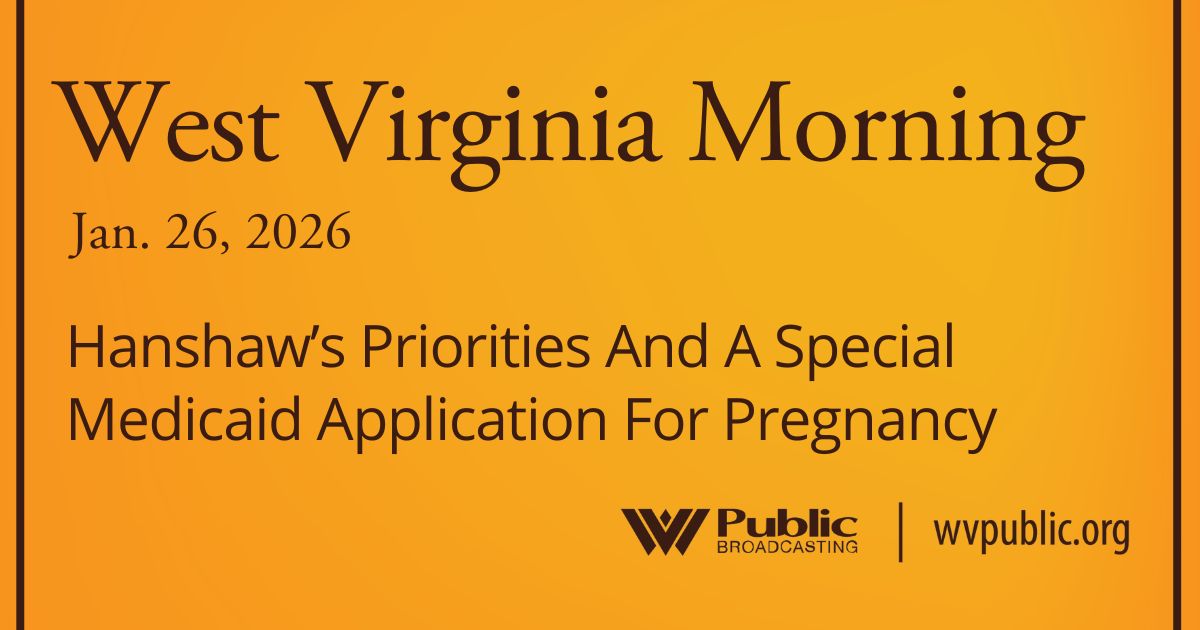 Hanshaw’s Priorities And A Special Medicaid Application For Pregnancy, This West Virginia Morning