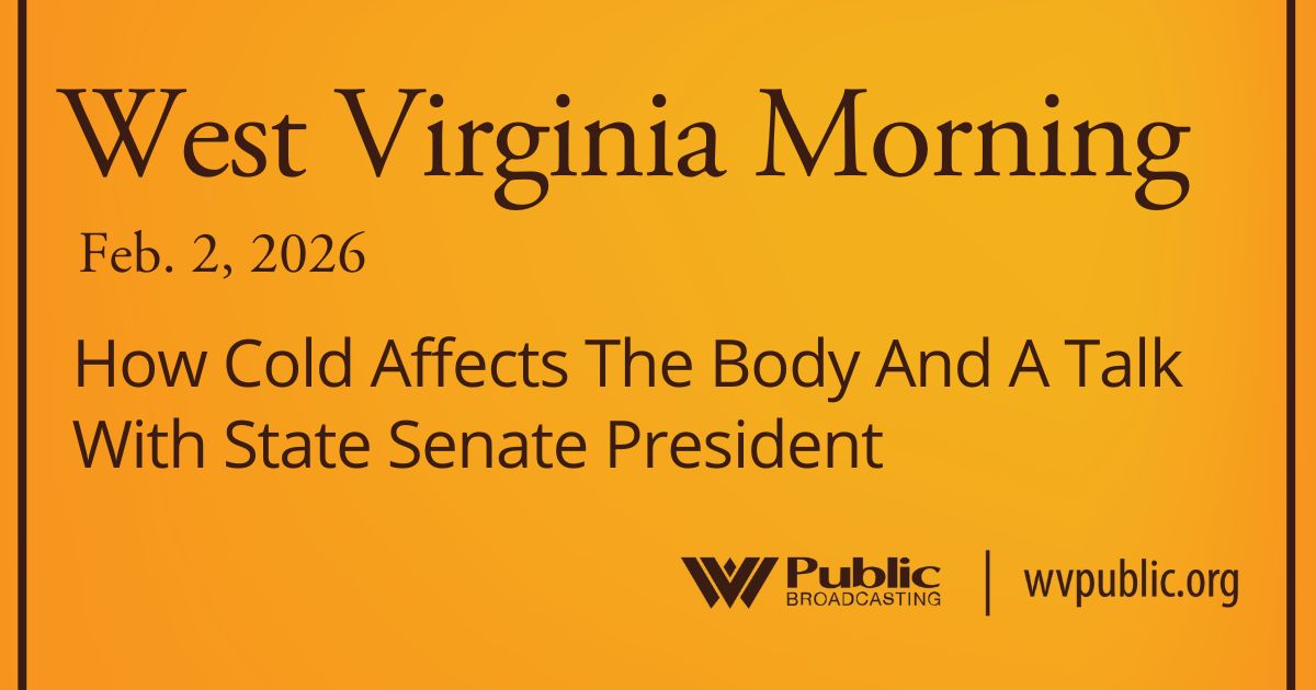 How Cold Affects The Body And A Talk With State Senate President, This West Virginia Morning