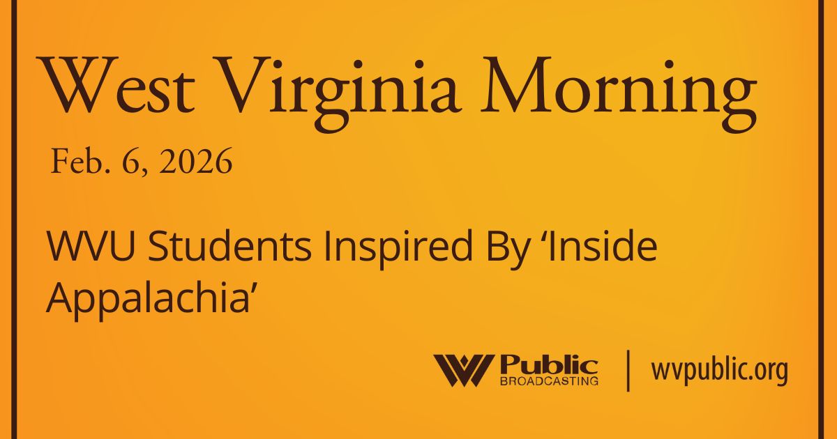 WVU Students Inspired By ‘Inside Appalachia,’ This West Virginia Morning