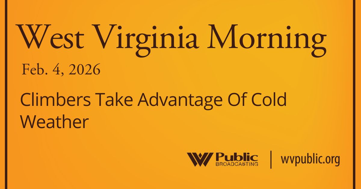 Climbers Take Advantage Of Cold Weather, This West Virginia Morning