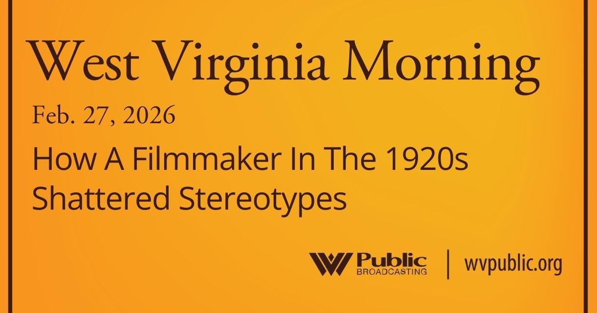 How A Filmmaker In The 1920s Shattered Stereotypes, This West Virginia Morning