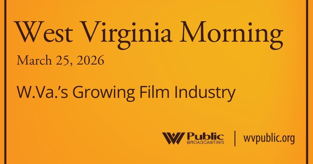 W.Va.’s Growing Film Industry, This West Virginia Morning