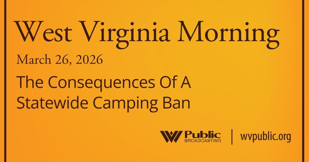 The Consequences Of A Statewide Camping Ban, This West Virginia Morning