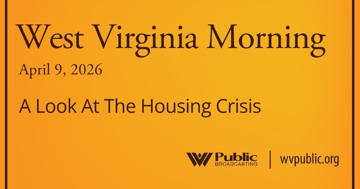 A Look At The Housing Crisis, This West Virginia Morning