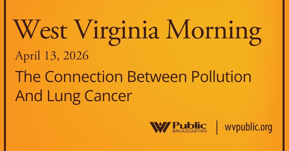 The Connection Between Pollution And Lung Cancer, This West Virginia Morning