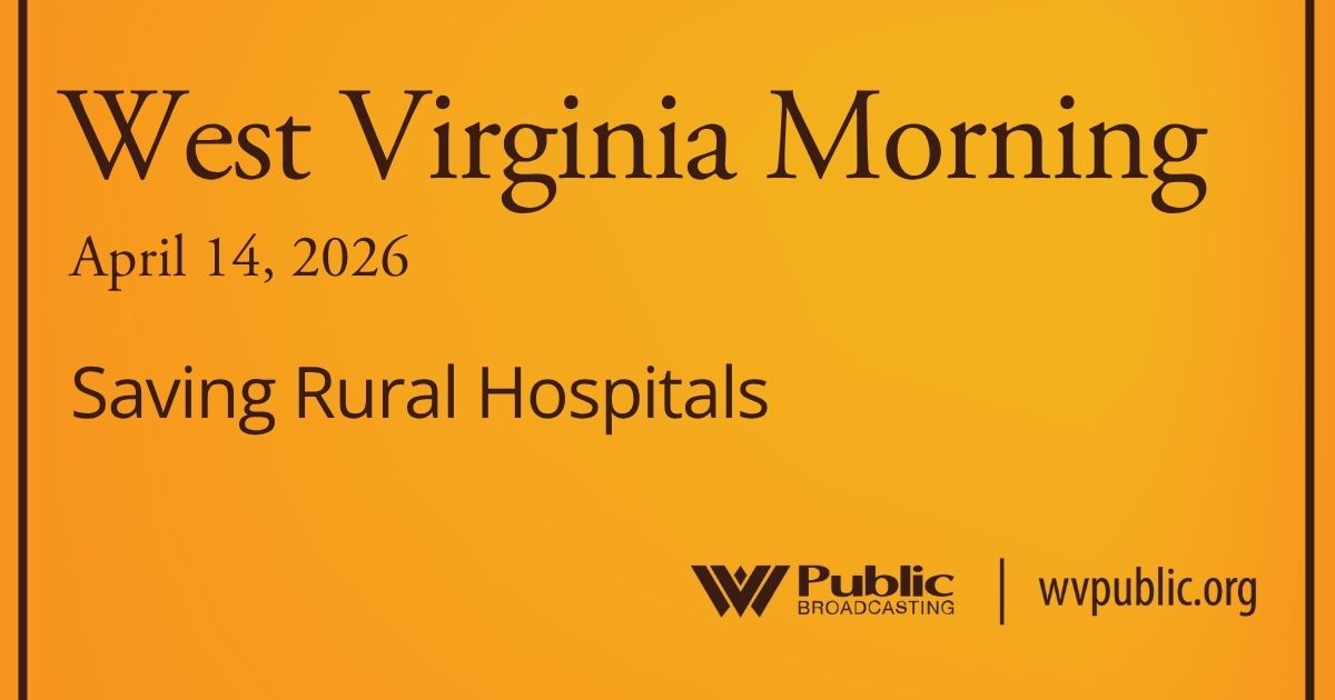 Saving Rural Hospitals, This West Virginia Morning