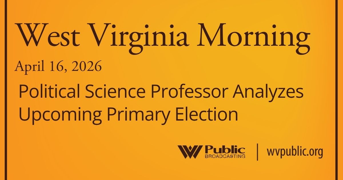 Political Science Professor Analyzes Upcoming Primary Election, This West Virginia Morning