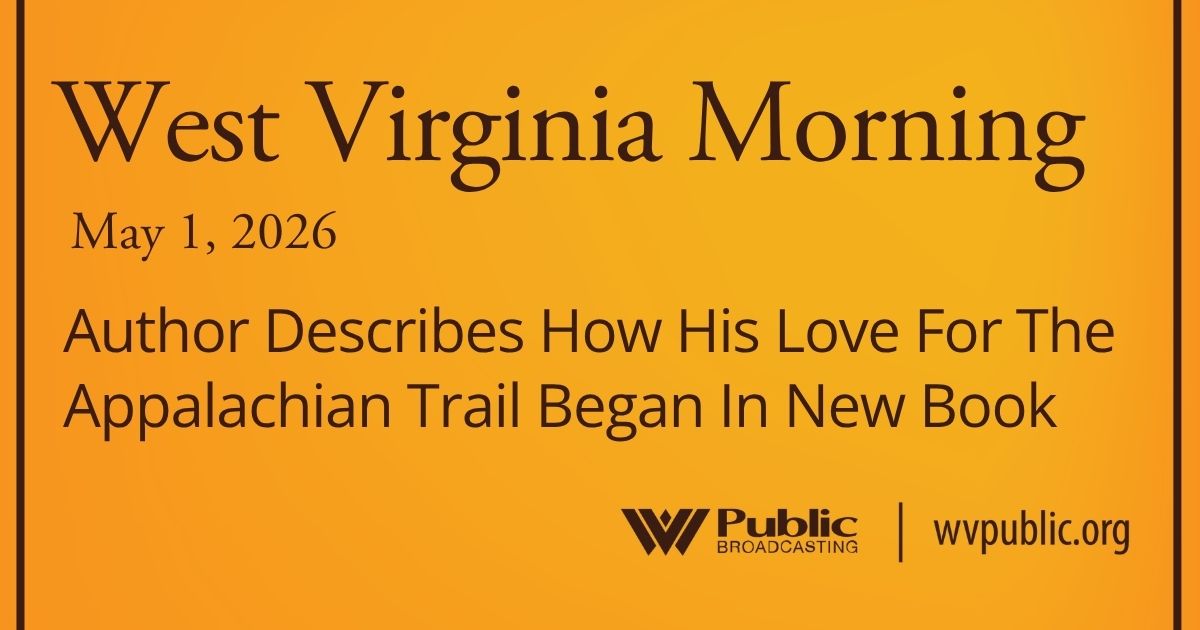 Author Describes How His Love For The Appalachian Trail Began In New Book, This West Virginia Morning