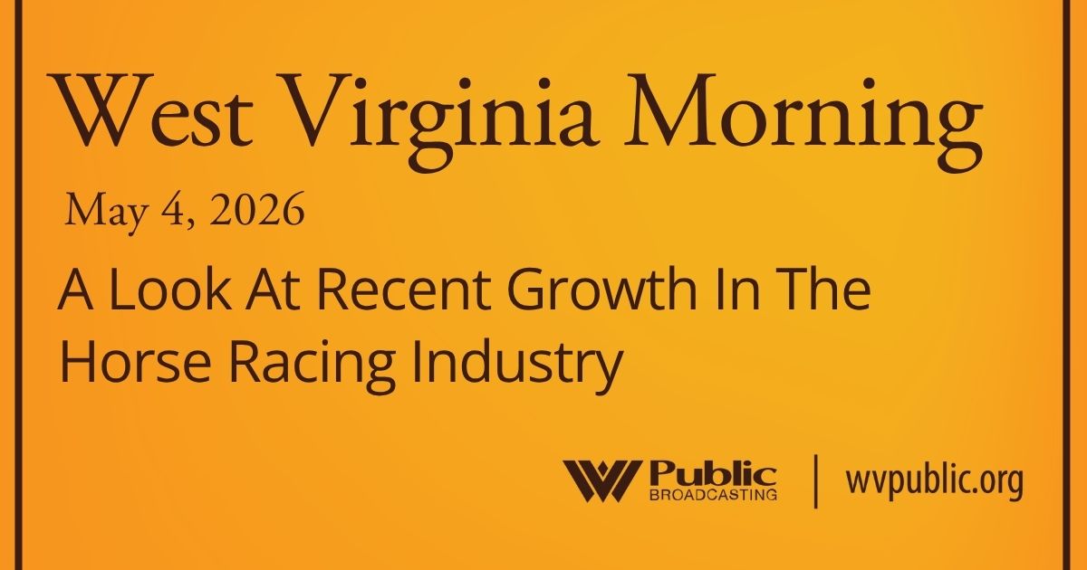 A Look At Recent Growth In The Horse Racing Industry, This West Virginia Morning