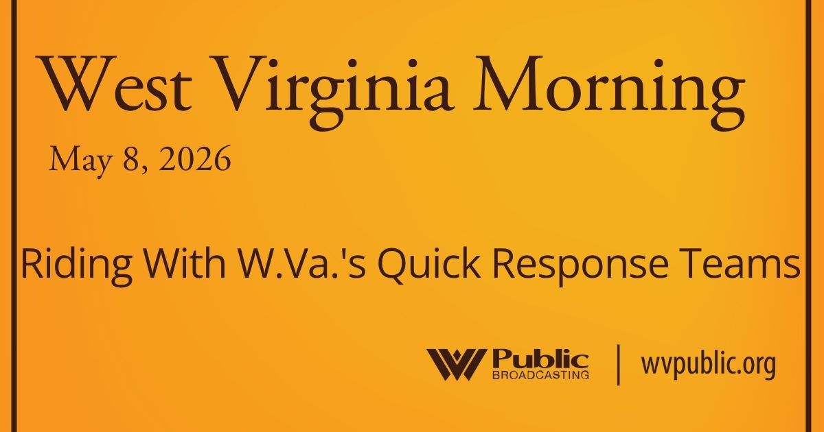 Riding With W.Va.’s Quick Response Teams, This West Virginia Morning