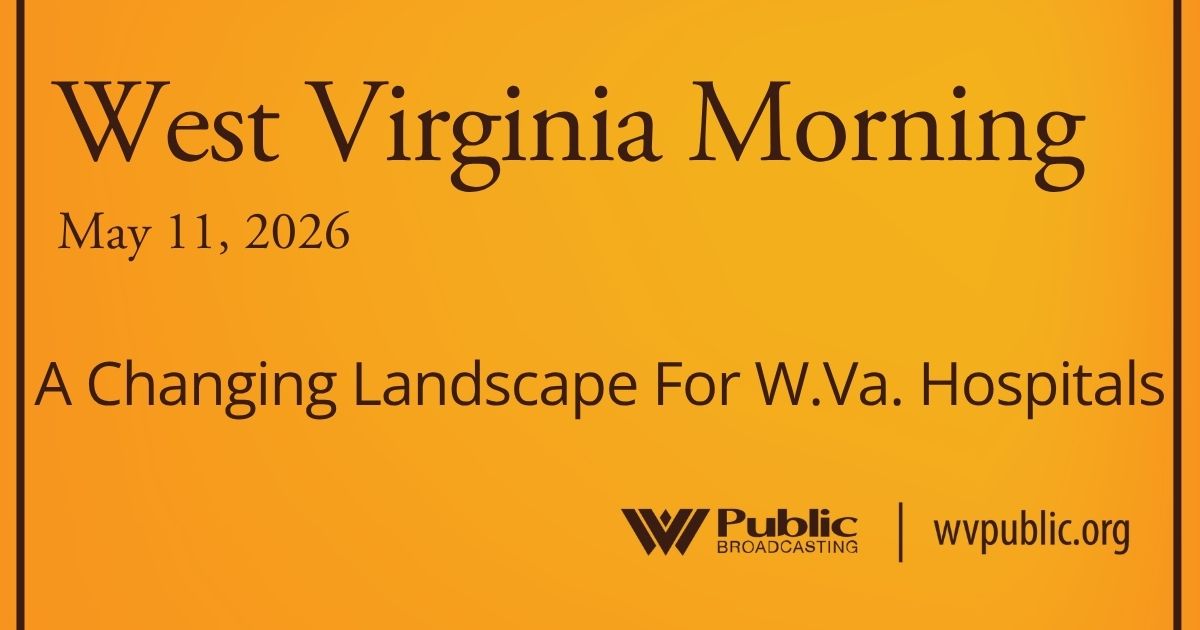 A Changing Landscape For W.Va. Hospitals, This West Virginia Morning
