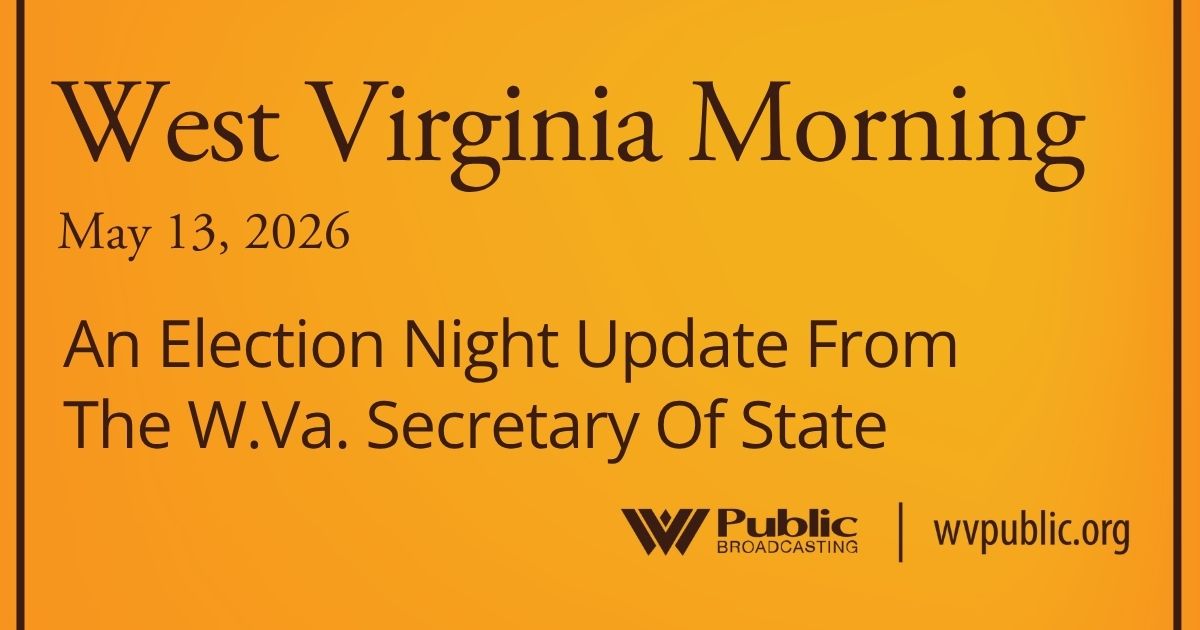 An Election Night Update From The W.Va. Secretary Of State, This West Virginia Morning