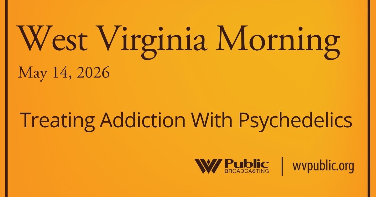 Treating Addiction With Psychedelics, This West Virginia Morning