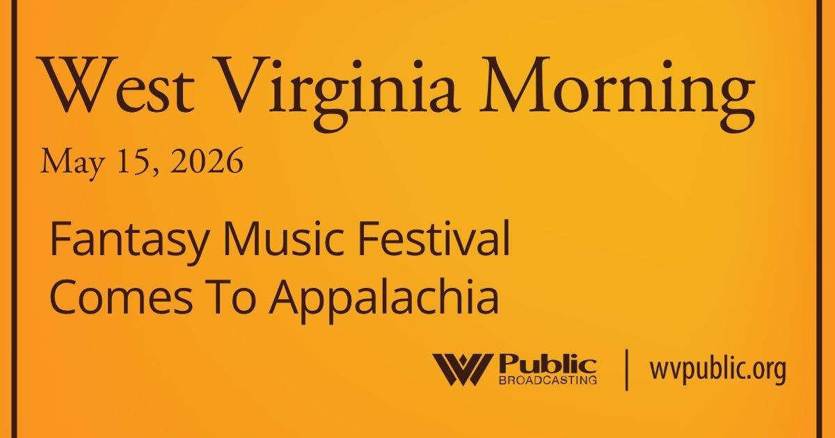 Fantasy Music Festival Comes To Appalachia, This West Virginia Morning