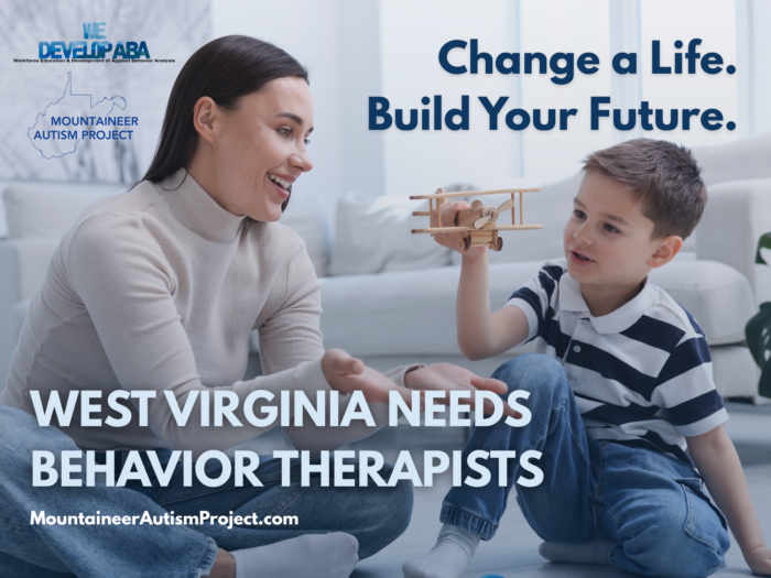 A smiling mother with a young child who is playing with an airplane are kneeling in front of a couch. Over them are the words "Change a Life. Build Your Future," and "West Virginia Needs Behavior Therapists."
