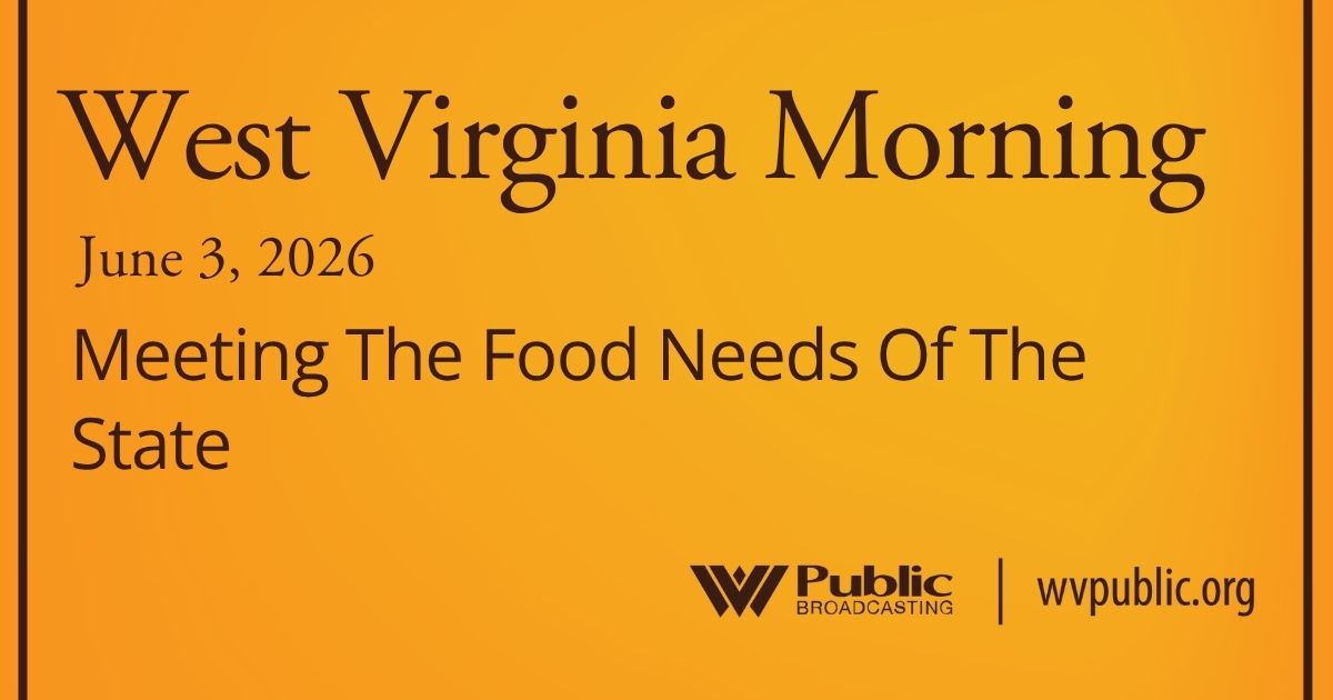 Meeting The Food Needs Of The State, This West Virginia Morning