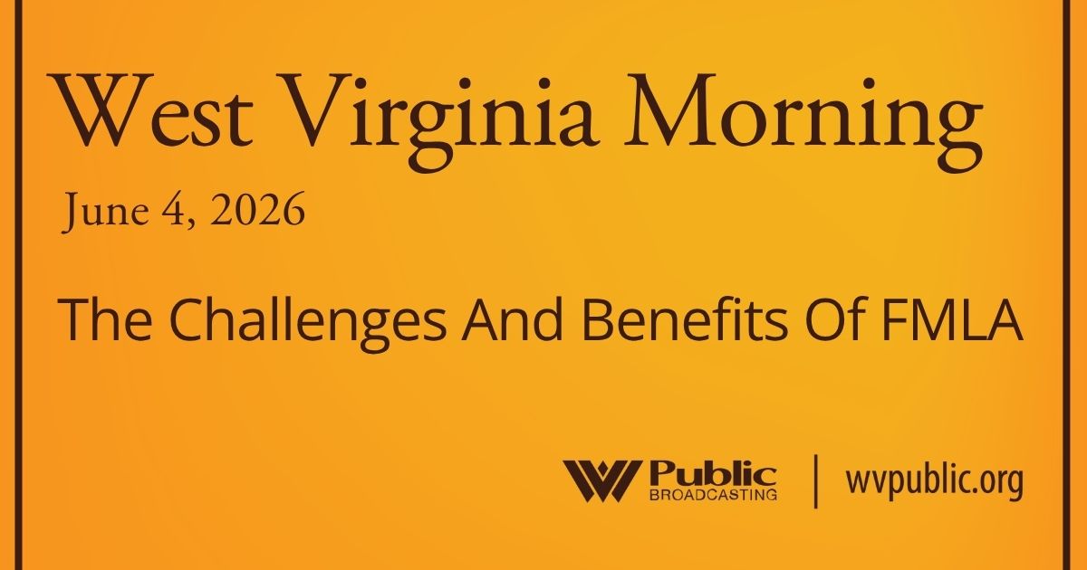 The Challenges And Benefits Of FMLA, This West Virginia Morning