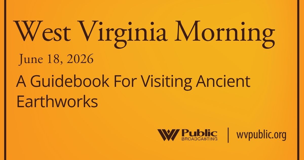 A Guidebook For Visiting Ancient Earthworks, This West Virginia Morning