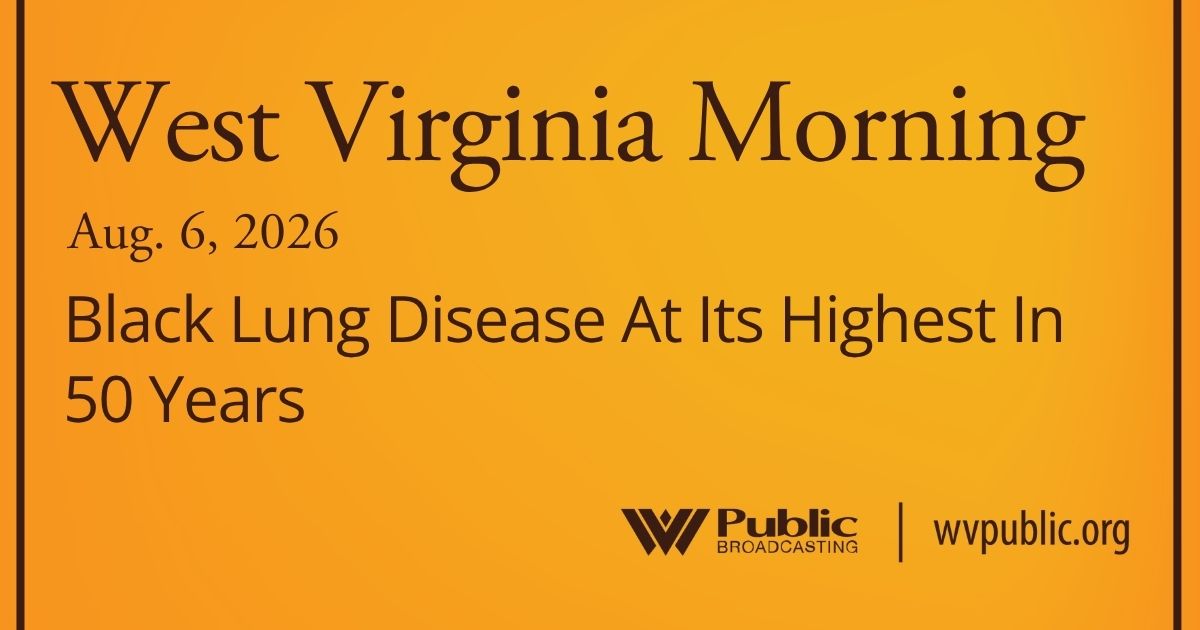 Black Lung Disease At Its Highest In 50 Years, This West Virginia Morning