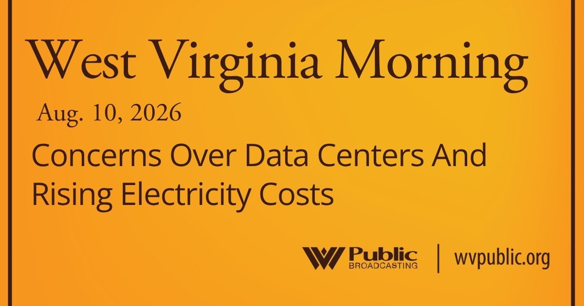 Concerns Over Data Centers And Rising Electricity Costs, This West Virginia Morning